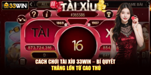 Cách Chơi Tài Xỉu 33Win – Bí Quyết Thắng Lớn Từ Cao Thủ