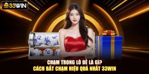 Chạm Trong Lô Đề Là Gì? Cách Bắt Chạm Hiệu Quả Nhất 33Win