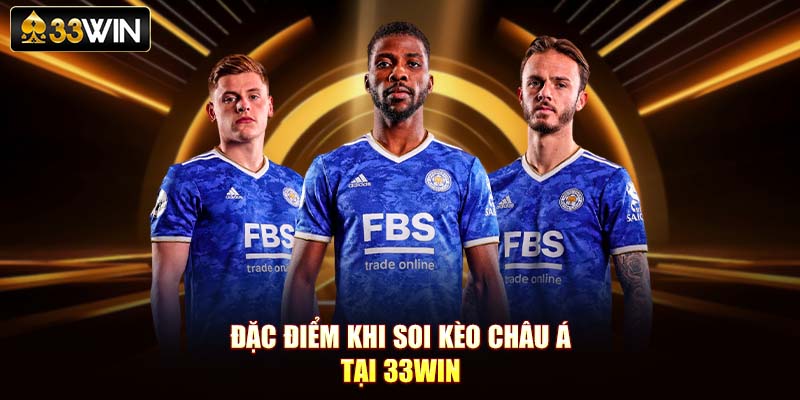 Đặc điểm khi soi kèo châu Á tại 33Win