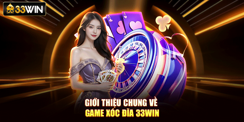 Giới thiệu chung về game xóc đĩa 33Win