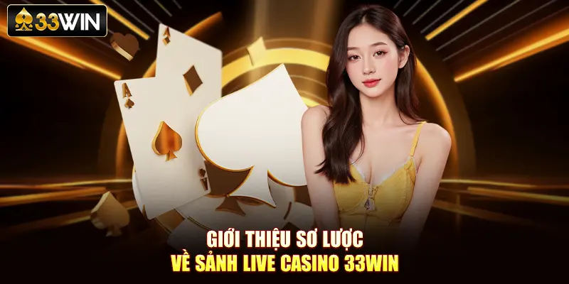 Giới thiệu sơ lược về sảnh live casino 33Win