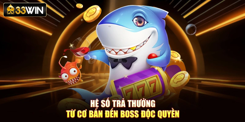 Hệ số trả thưởng từ cơ bản đến boss độc quyền