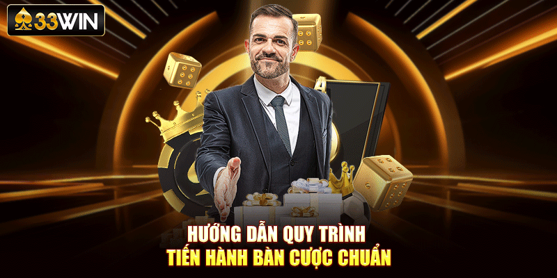 Hướng dẫn quy trình tiến hành bàn cược chuẩn
