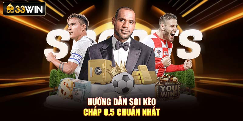 Hướng dẫn soi kèo chấp 0.5 chuẩn nhất