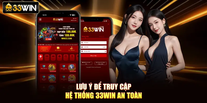 Lưu ý để truy cập hệ thống 33Win an toàn