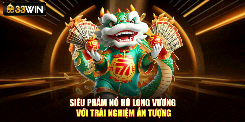 Siêu phẩm nổ hũ Long Vương với trải nghiệm ấn tượng