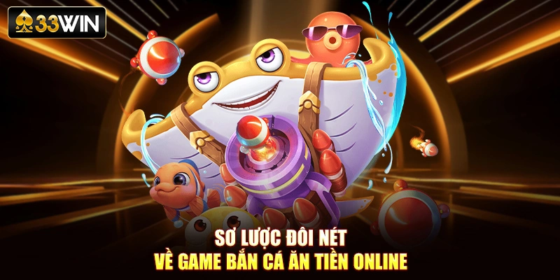 Sơ lược đôi nét về game bắn cá ăn tiền online