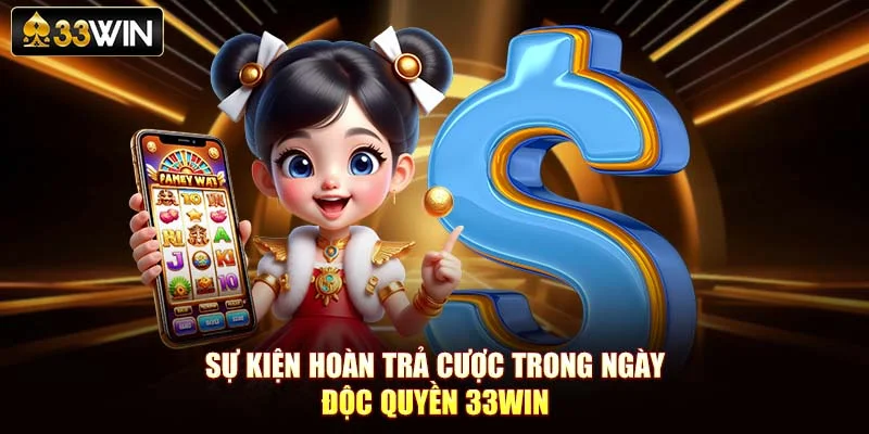 Sự kiện hoàn trả cược trong ngày độc quyền 33WIn