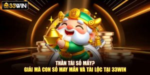 Thần Tài Số Mấy? Giải Mã Con Số May Mắn Và Tài Lộc Tại 33Win