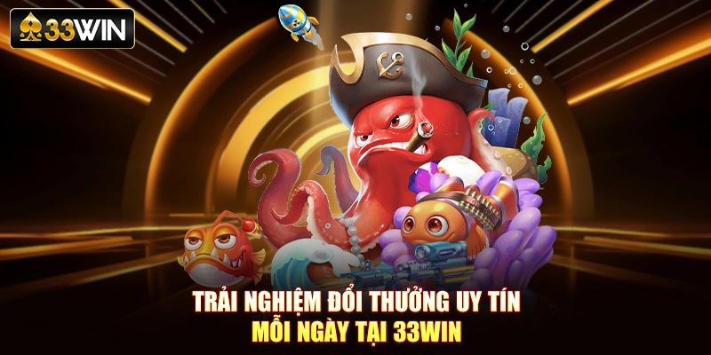 Trải nghiệm đổi thưởng uy tín mỗi ngày tại 33Win