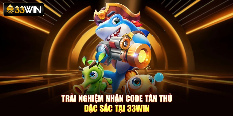 Trải nghiệm nhận code tân thủ đặc sắc tại 33Win